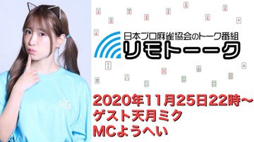 【日本プロ麻雀協会　YouTubeチャンネル】「リモトーーク」MC　ようへい
2020/11/25(水)22時〜　ゲスト：天月ミクプロ