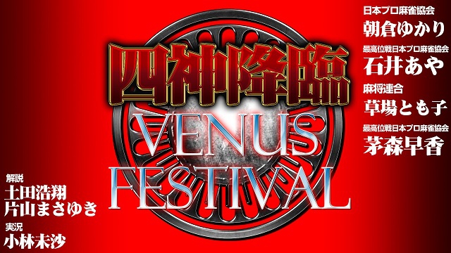 [麻雀スリアロチャンネル](配信)【Venusウィーク】四神降臨～Venus Festival～
2020/04/27(月) 17:00開始　ニコ生・FRESH！

