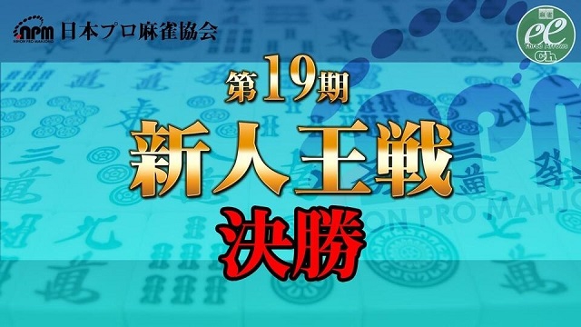 【日本プロ麻雀協会】第19期 新人王戦決勝
2020/11/21(土) 11:00開始　予定　
