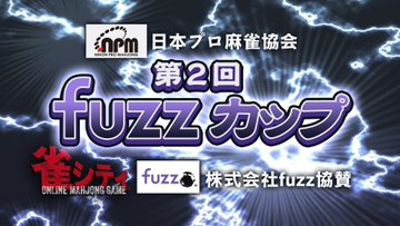 【日本プロ麻雀協会】第2回fuzzカップ　
毎週水曜日19時youtube「日本プロ麻雀協会チャンネル」にてプレミア公開！