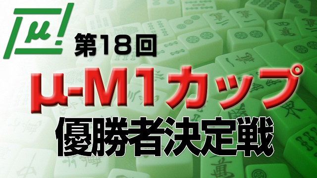 【麻将連合】第18回μ-M1カップ　優勝者決定戦
優勝は熊谷聡一さん！！
