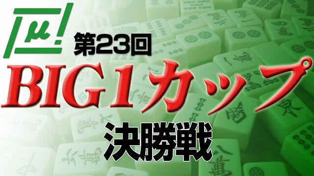 【麻将連合】(配信)第23回BIG1カップ 決勝
2020/03/01(日) 11:00開始　麻雀スリアロチャンネル(ニコ生)(FRESH!)