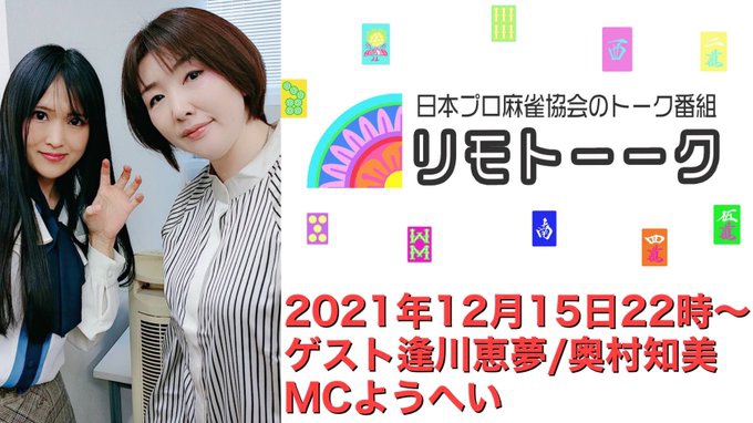 【日本プロ麻雀協会　YouTubeチャンネル】「リモトーーク」MC　ようへいさん
2021/12/15(水)22時〜　ゲスト：逢川恵夢プロ&奥村知美プロ