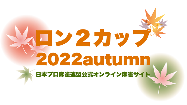 【日本プロ麻雀連盟チャンネル】　(配信)ロン２カップ2022autumn【無料放送】
2022/10/30(日) 13:00開始　予定　