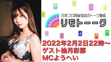 【日本プロ麻雀協会　YouTubeチャンネル】「リモトーーク」MC　ようへいさん
2022/2/2(水)22時〜　ゲスト：柚月彩那プロ