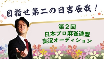 【日本プロ麻雀連盟チャンネル】　(配信)　目指せ第二の日吉辰哉！第２回日本プロ麻雀連盟実況オーディション【無料放送】
2024/3/27(水) 12:00開始　予定　