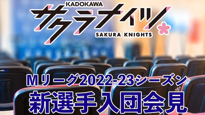 [Mリーグ]　【KADOKAWAサクラナイツ公式チャンネル】(YouTube)　Mリーグ2022-23 KADOKAWAサクラナイツ新選手入団会見
2022/07/12 に公開予定