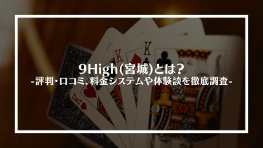 【ポーカー】9High(宮城)とは？評判・口コミ、料金システムや体験談を徹底調査