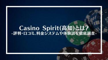 【ポーカー】Casino Spirit(高知)とは？評判・口コミ、料金システムや体験談を徹底調査