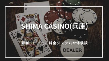 【ポーカー】SHIMA CASINO(兵庫)とは？評判・口コミ、料金システムや体験談を徹底調査