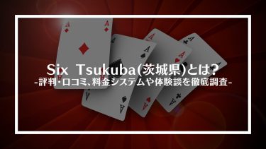 【ポーカー】Six Tsukuba(茨城県)とは？評判・口コミ、料金システムや体験談を徹底調査
